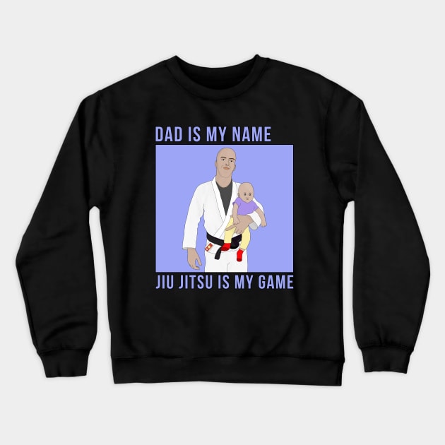 Dad Is My Name Jiu Jitsu Is My Game Crewneck Sweatshirt by DiegoCarvalho